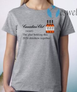 Canadian Club Whisky The Glue Holding This 2020 Shitshow Together T-Shirt