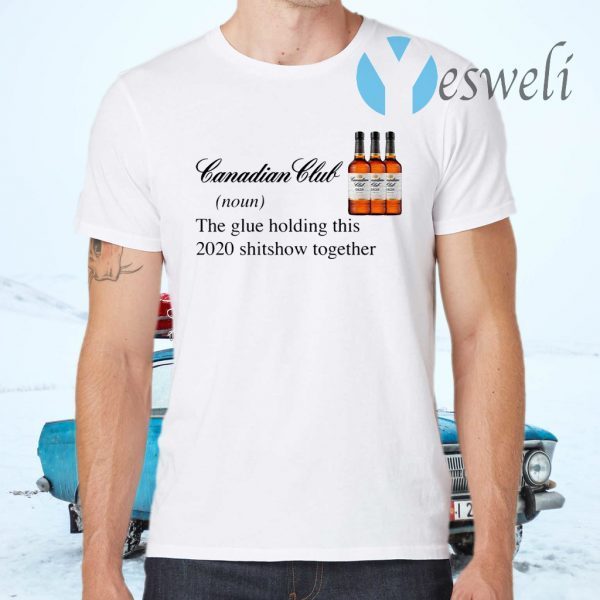 Canadian Club Whisky The Glue Holding This 2020 Shitshow Together T-Shirts