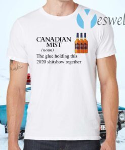 Canadian Mist Whisky The Glue Holding This 2020 Shitshow Together T-Shirt