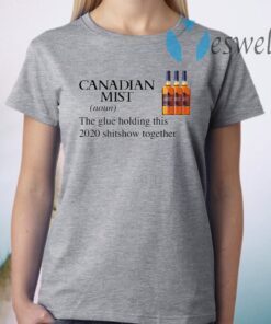 Canadian Mist Whisky The Glue Holding This 2020 Shitshow Together T-Shirts