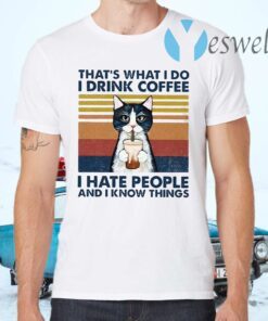 Cat That's What I Do I Drink Coffee I Hate People And I Know Things T-Shirts