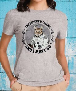 Cat The Universe Is Calling And I Must Go T-Shirt