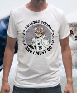 Cat The Universe Is Calling And I Must Go T-Shirts