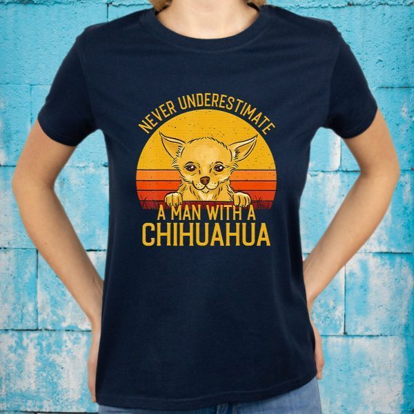 Chihuahua Never Underestimate A Man With T-Shirt