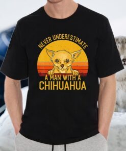 Chihuahua Never Underestimate A Man With T-Shirts