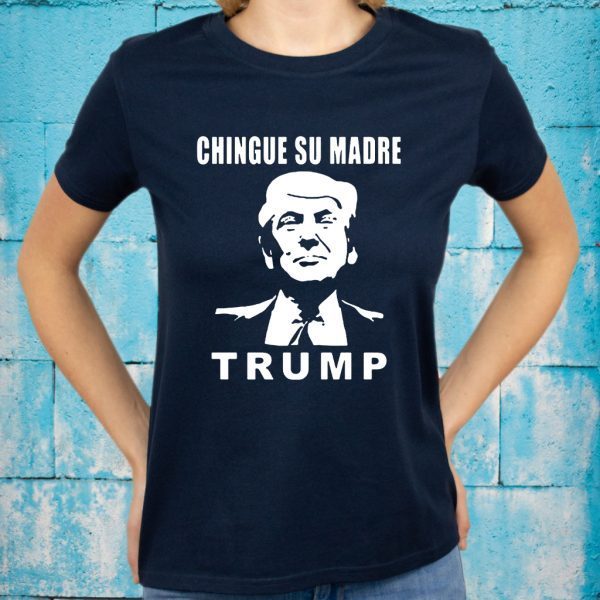 Chingue Su Madre Trump T-Shirt