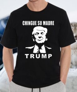 Chingue Su Madre Trump T-Shirts