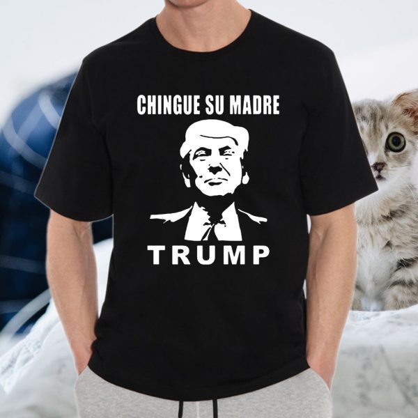 Chingue Su Madre Trump T-Shirts