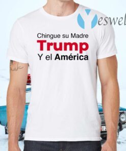 Chingue su Madre Trump Y el América T-Shirts