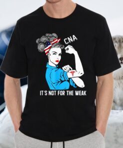 Cna It S Not For The Weak T Shirt Strong Women T-Shirt