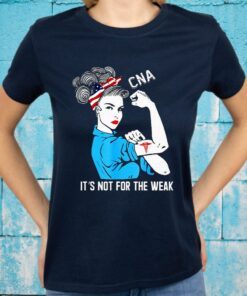 Cna It S Not For The Weak T Shirt Strong Women T-Shirts