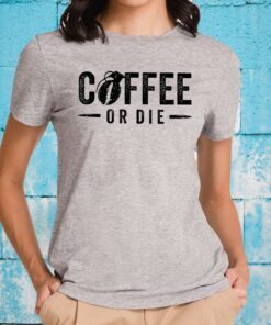 Coffee Or Die T-Shirt