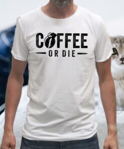 Coffee Or Die T-Shirts