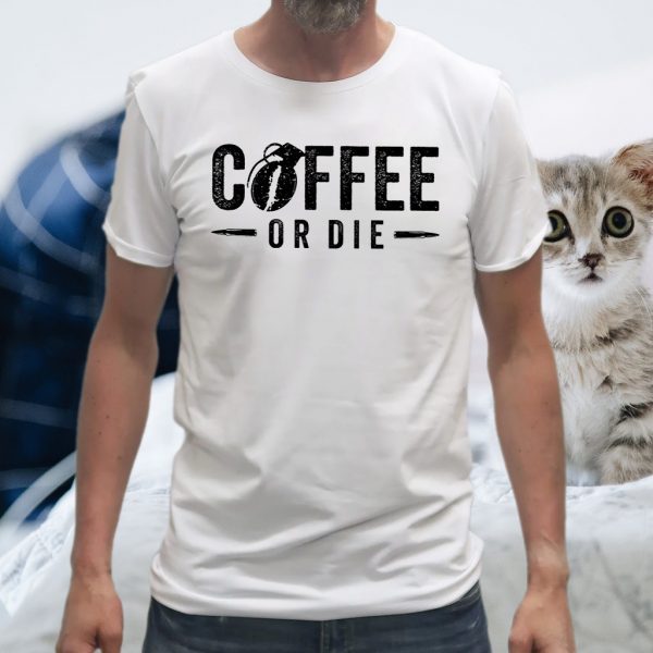 Coffee Or Die T-Shirts