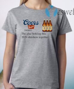 Coors Banquet The Glue Holding This 2020 Shitshow Together T-Shirt