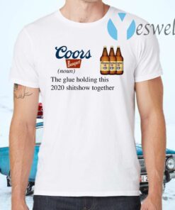 Coors Banquet The Glue Holding This 2020 Shitshow Together T-Shirts