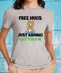 Corgi face mask free hugs just kidding don’t touch me T-Shirt