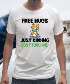 Corgi face mask free hugs just kidding don’t touch me T-Shirts
