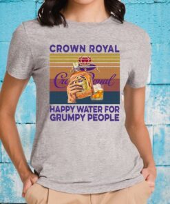 Crown Royal happy water for grumpy people vintage T-Shirt