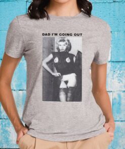 Dad Im Going Out T-Shirts