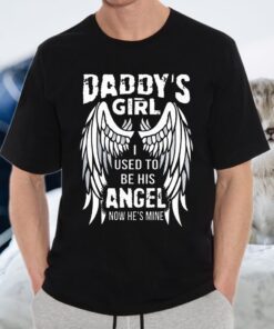 Daddy's Girl I Used To Be His Angel Now He's Mine T-Shirt