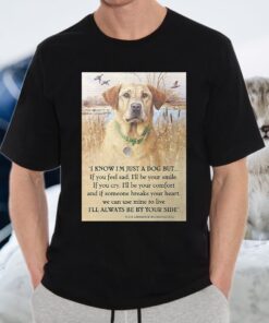 Dog Labrador Retriver I know I'm just a dog but if you feel sad I'll be your smile I'll always be by your side T-Shirts