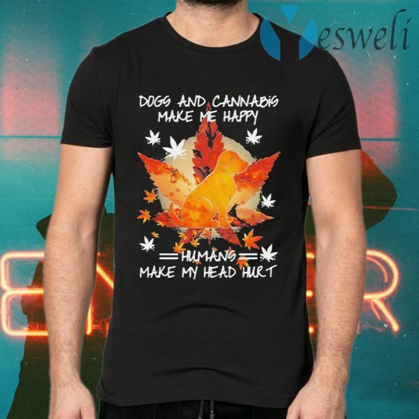 Dogs And Cannabis Make Me Happy Humans Make My Head Hurt T-Shirts