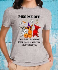 Dogs Piss Me Off I Will Slap You So Hard Halloween T-Shirt