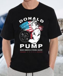 Donald Pump Make America Strong Again T-Shirts