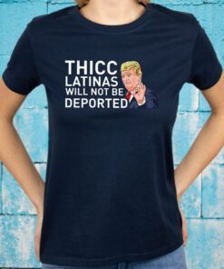 Donald Trump Thicc Latinas Will Not Be Deported T-Shirts