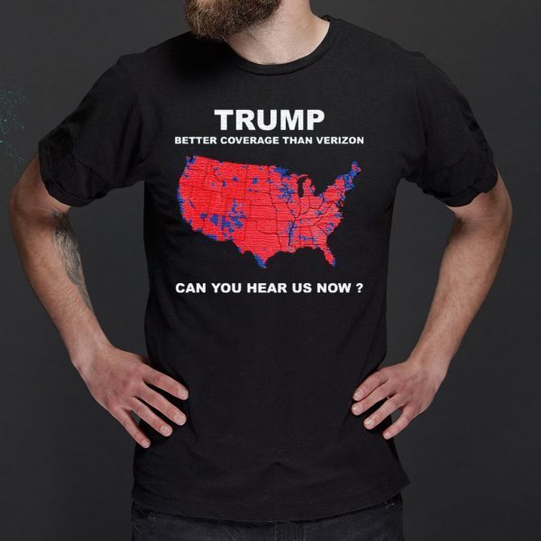 Donald Trump better coverage than Verizon can you hear us now shirts