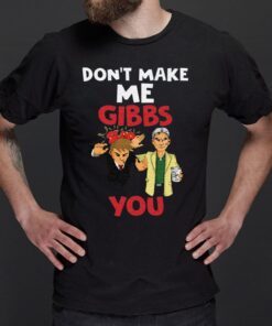 Don’t Make Me Gibbs Slap You shirts