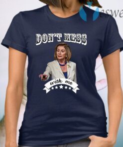 Don’t Mess With Me Nancy Pelosi T-Shirts