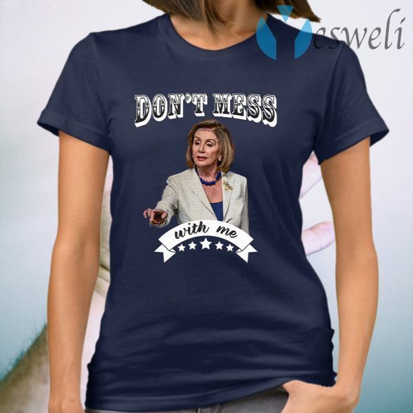 Don’t Mess With Me Nancy Pelosi T-Shirts