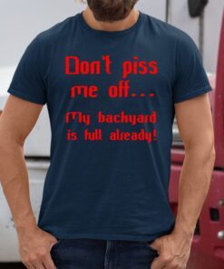 Don’t Piss Me Off My Backyard Is Full Already Shirt