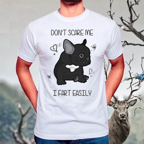 Don't Scare Me I Fart Easily T Shirts