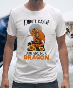 Dragon Forget Candy Pumpkin Just Give Me A Dragon T-Shirt