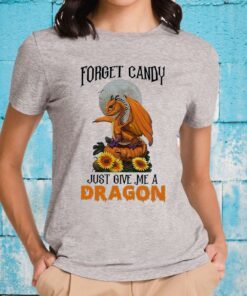 Dragon Forget Candy Pumpkin Just Give Me A Dragon T-Shirts