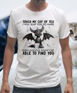 Dragon Touch My Cup Of Tea I Will Slap You So Hard Able To Find You T-Shirt