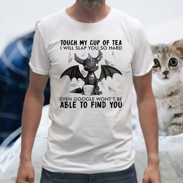 Dragon Touch My Cup Of Tea I Will Slap You So Hard Able To Find You T-Shirt