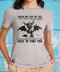 Dragon Touch My Cup Of Tea I Will Slap You So Hard Able To Find You T-Shirts