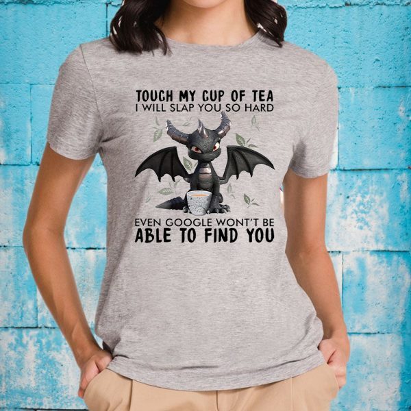 Dragon Touch My Cup Of Tea I Will Slap You So Hard Able To Find You T-Shirts