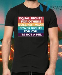 Equal Rights For Others Does Not Mean Fewer Rights For You It’s Not A Pie T-Shirts