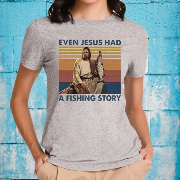 Even Jesus Had A Fishing Story T-Shirt