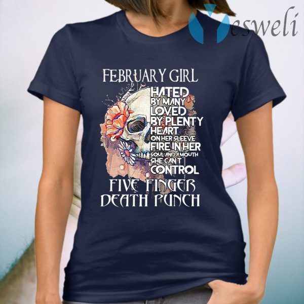 February girl hated by many loved by plenty heart on her sleeve five finger death punch skull T-Shirt