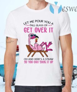 Flamingo Let me pour you a tall glass of get over it T-Shirts