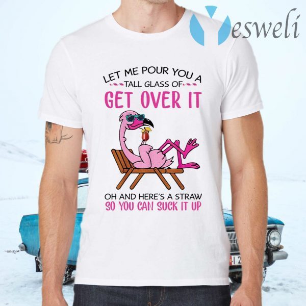 Flamingo Let me pour you a tall glass of get over it T-Shirts