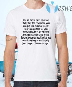 For all those men who say why buy the cow when you can get the milk for free T-Shirts