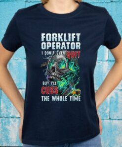 Forklift Operator I Don't Ever Quit But I'll Cuss The Whole Time T-Shirt