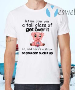 Funny Pig Let Me Pour You A Tall Glass Of Get Over It T-Shirts